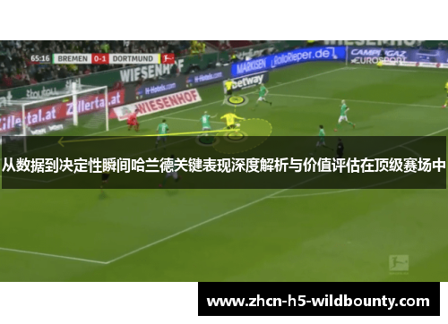 从数据到决定性瞬间哈兰德关键表现深度解析与价值评估在顶级赛场中